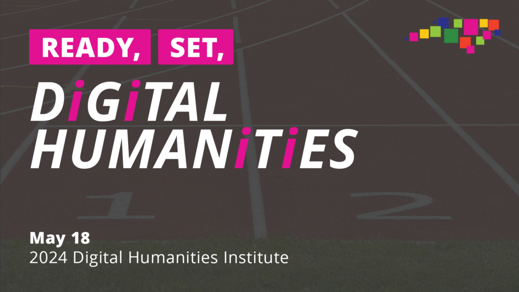 Banner for the 2024 Digital Humanities Institute: Ready, Set, Digital Humanities